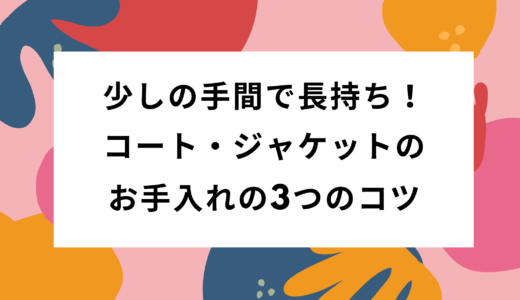 少しの手間と工夫で長持ち！コート・ジャケットの日頃のお手入れの3つのコツ